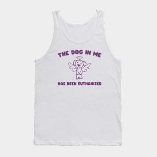 The Dog In me has been euthanized Tank Top